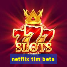 netflix tim beta